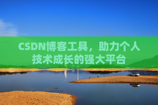 CSDN博客工具，助力个人技术成长的强大平台